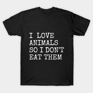 I Love Animals So I Do Not Eat Them T-Shirt